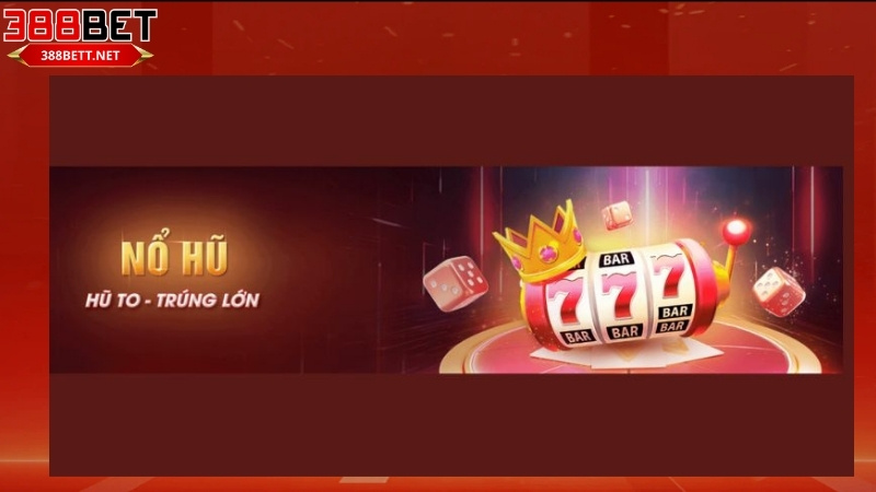 Giới thiệu sảnh nổ hũ 388bet